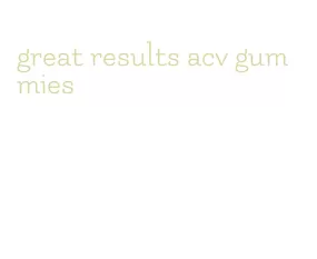great results acv gummies
