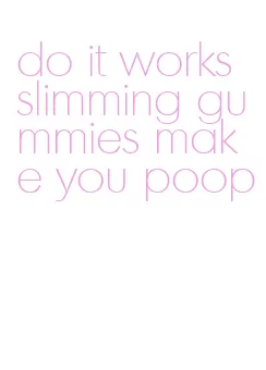 do it works slimming gummies make you poop