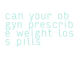 can your ob gyn prescribe weight loss pills
