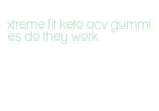 xtreme fit keto acv gummies do they work