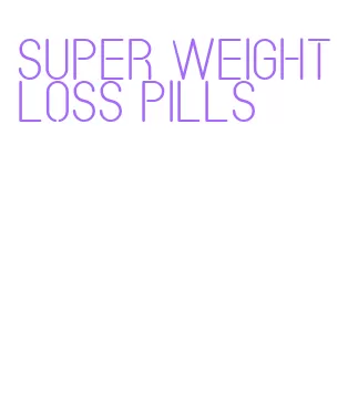 super weight loss pills