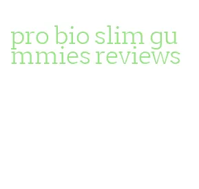 pro bio slim gummies reviews