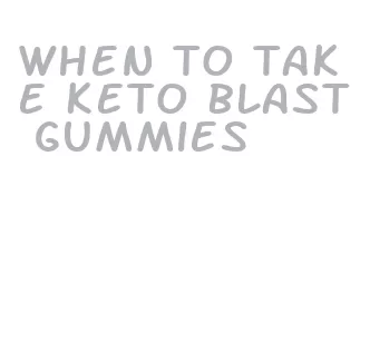 when to take keto blast gummies