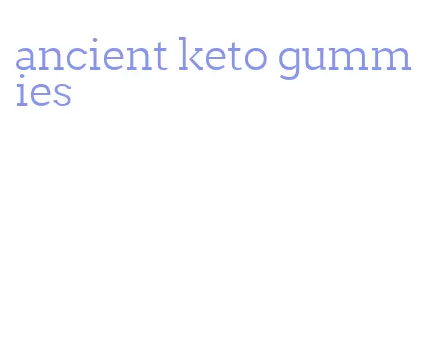 ancient keto gummies