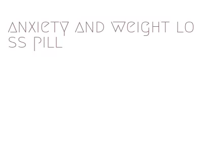anxiety and weight loss pill
