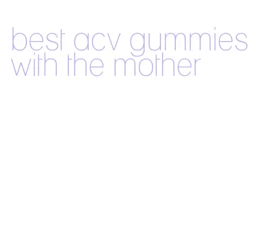 best acv gummies with the mother