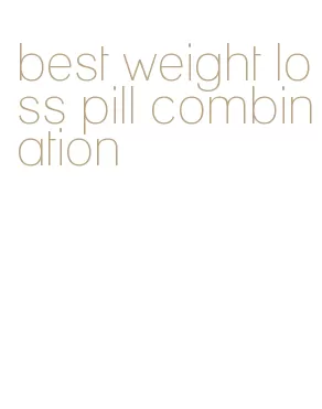 best weight loss pill combination