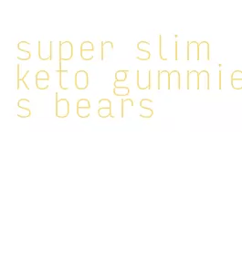 super slim keto gummies bears