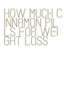 how much cinnamon pills for weight loss