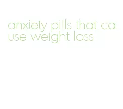 anxiety pills that cause weight loss