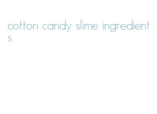 cotton candy slime ingredients