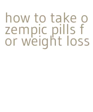 how to take ozempic pills for weight loss