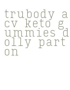 trubody acv keto gummies dolly parton