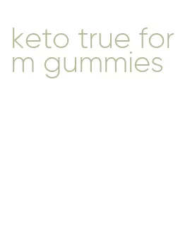 keto true form gummies