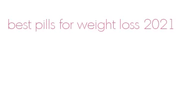 best pills for weight loss 2021