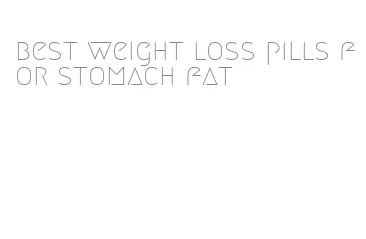 best weight loss pills for stomach fat
