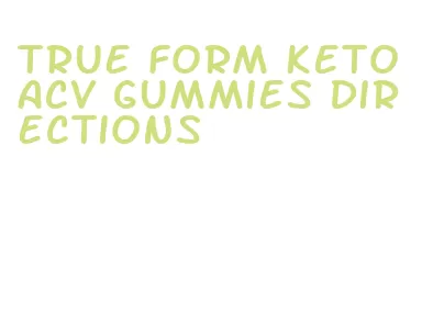 true form keto acv gummies directions