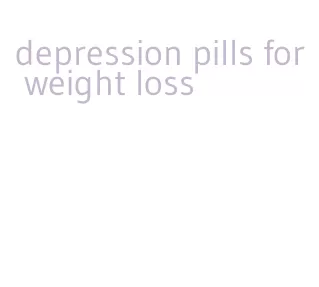 depression pills for weight loss