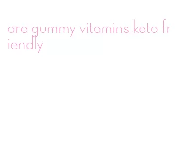 are gummy vitamins keto friendly