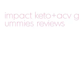 impact keto+acv gummies reviews