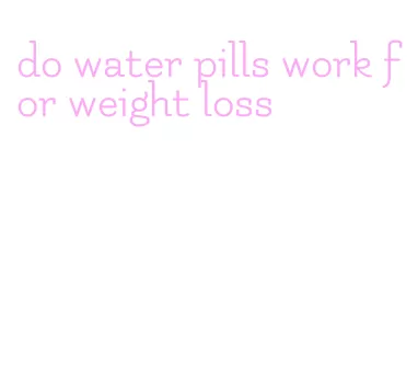 do water pills work for weight loss