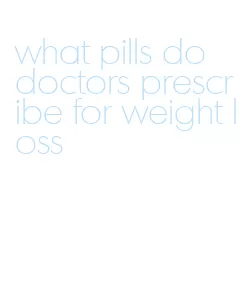 what pills do doctors prescribe for weight loss