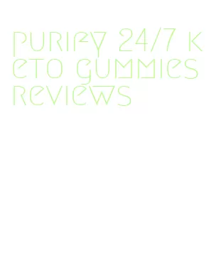 purify 24/7 keto gummies reviews