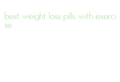 best weight loss pills with exercise