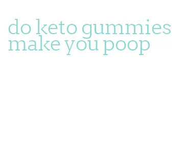 do keto gummies make you poop