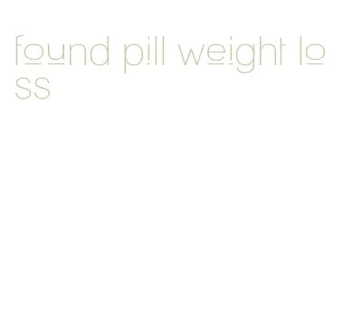 found pill weight loss
