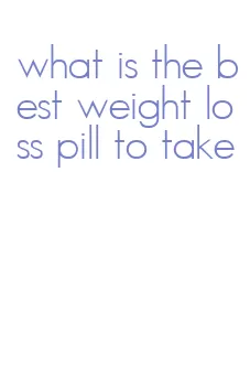 what is the best weight loss pill to take