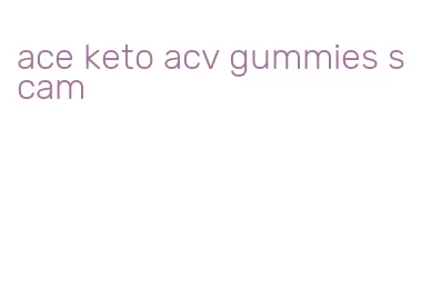 ace keto acv gummies scam