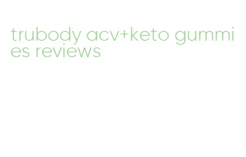 trubody acv+keto gummies reviews