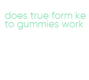does true form keto gummies work