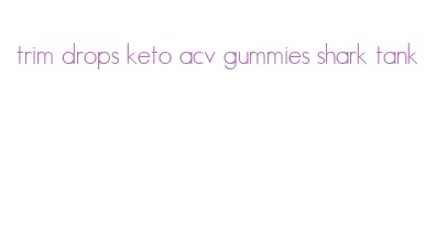trim drops keto acv gummies shark tank