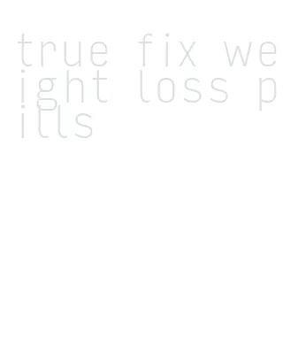 true fix weight loss pills
