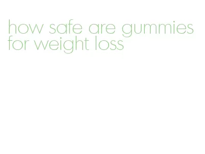 how safe are gummies for weight loss