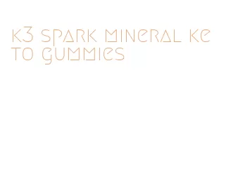 k3 spark mineral keto gummies