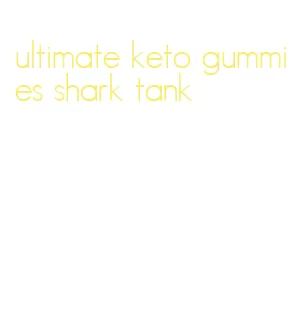 ultimate keto gummies shark tank