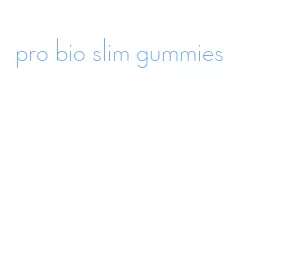 pro bio slim gummies