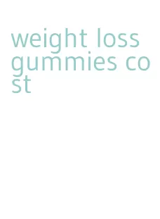 weight loss gummies cost