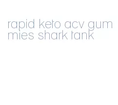 rapid keto acv gummies shark tank