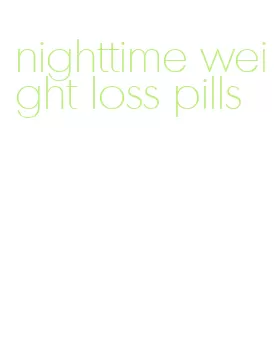 nighttime weight loss pills