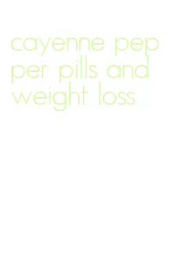 cayenne pepper pills and weight loss