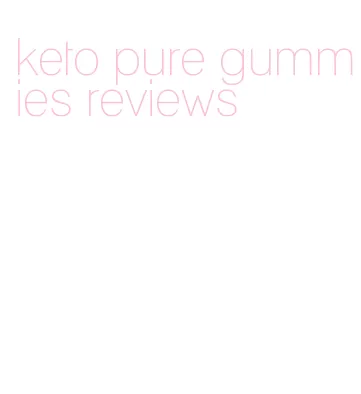keto pure gummies reviews