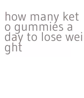 how many keto gummies a day to lose weight