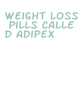 weight loss pills called adipex