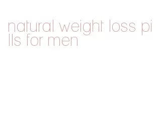natural weight loss pills for men