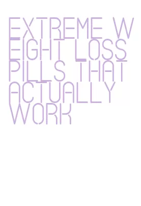 extreme weight loss pills that actually work