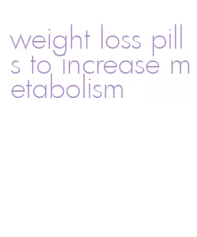 weight loss pills to increase metabolism